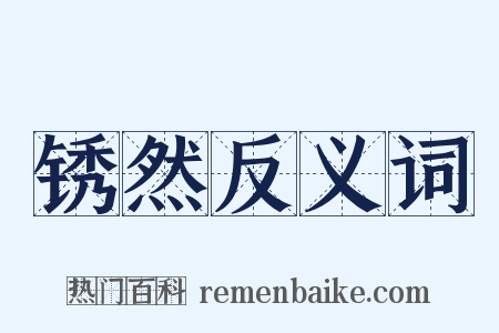 锈然反义词是什么意思的图片